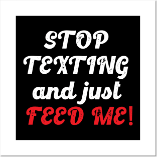 Stop Texting And Just Feed Me (White) Posters and Art